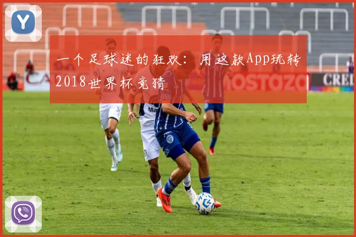 一个足球迷的狂欢：用这款App玩转2018世界杯竞猜